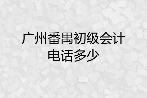 广州番禺初级会计电话多少