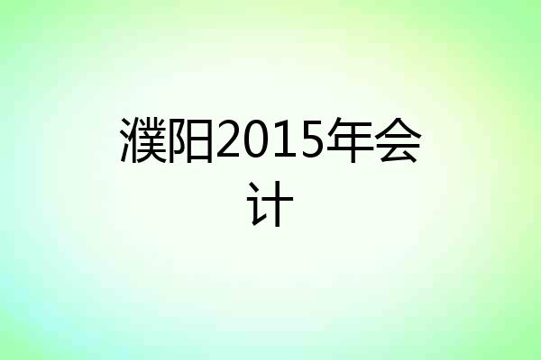 濮阳2015年会计