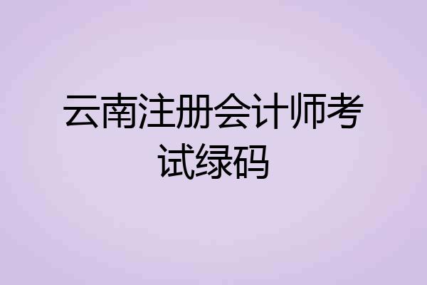 云南注册会计师考试绿码