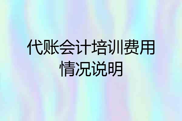 代账会计培训费用情况说明