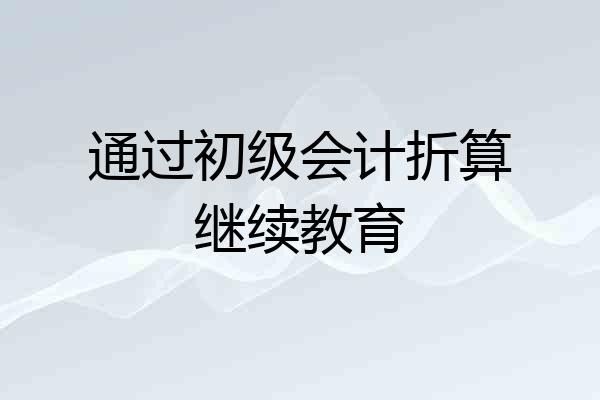通过初级会计折算继续教育