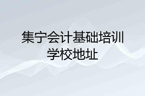 集宁会计基础培训学校地址