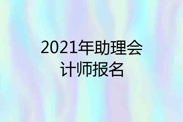 2021年助理会计师报名