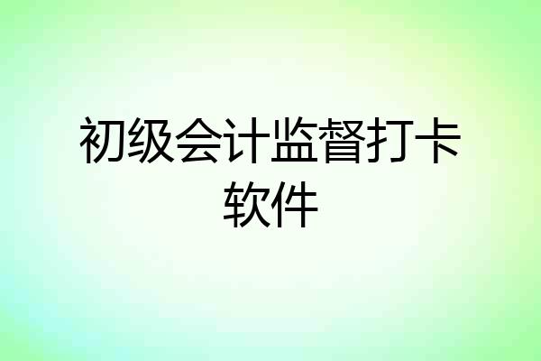 初级会计监督打卡软件