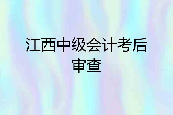 江西中级会计考后审查