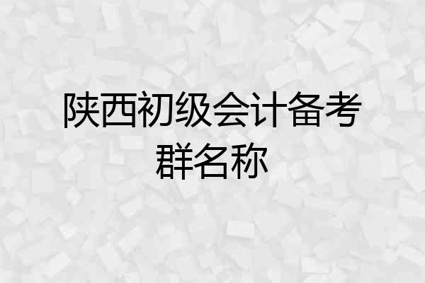陕西初级会计备考群名称