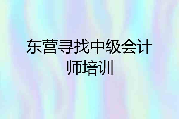 东营寻找中级会计师培训