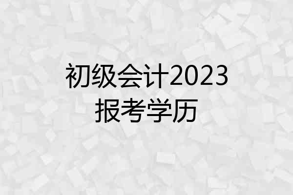初级会计2023报考学历