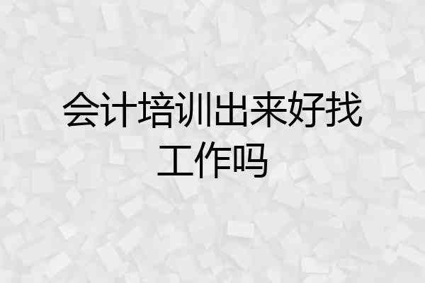 会计培训出来好找工作吗