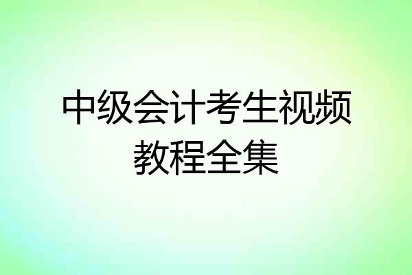 中级会计考生视频教程全集