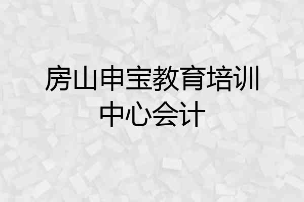 房山申宝教育培训中心会计