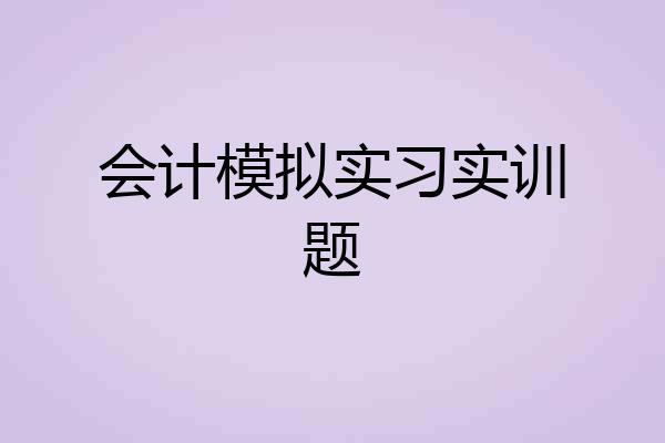 会计模拟实习实训题
