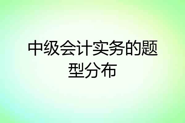 中级会计实务的题型分布