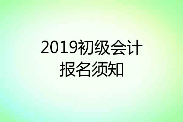 2019初级会计报名须知