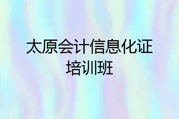 太原会计信息化证培训班