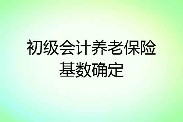 初级会计养老保险基数确定