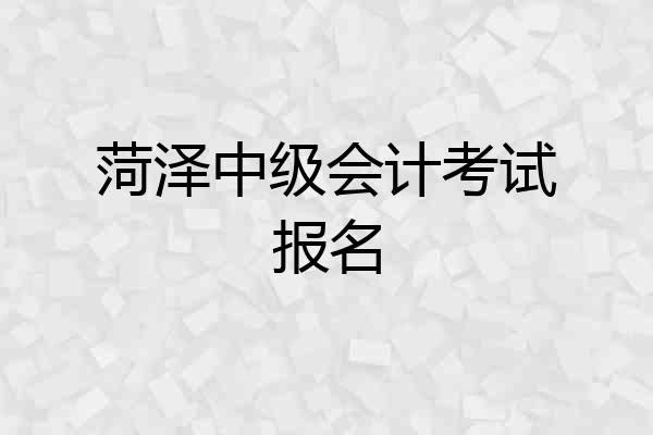 菏泽中级会计考试报名