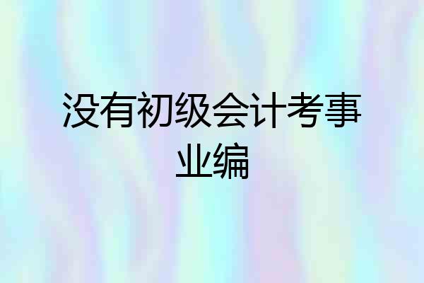 没有初级会计考事业编