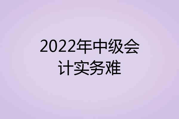 2022年中级会计实务难