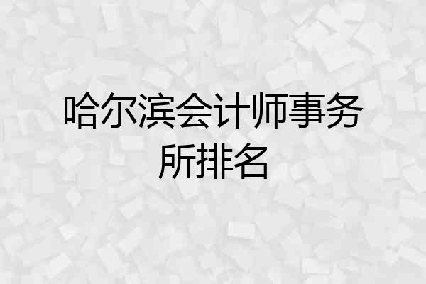 哈尔滨会计师事务所排名