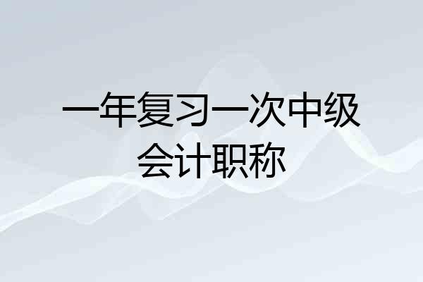 一年复习一次中级会计职称