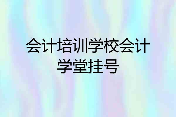 会计培训学校会计学堂挂号