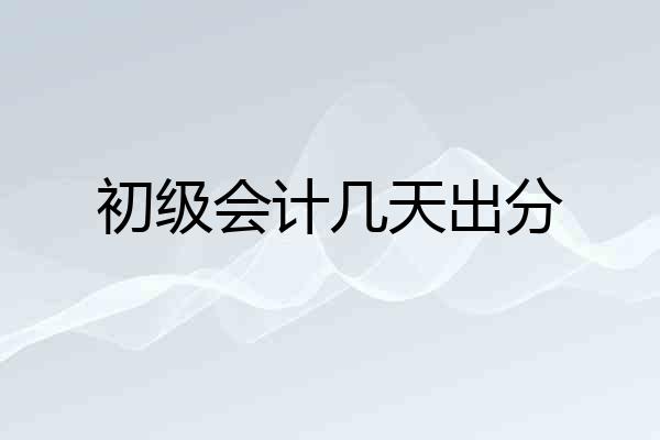 初级会计几天出分
