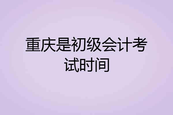 重庆是初级会计考试时间