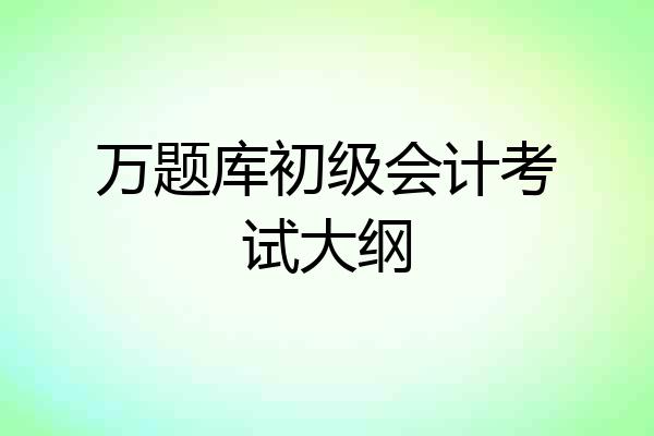 万题库初级会计考试大纲