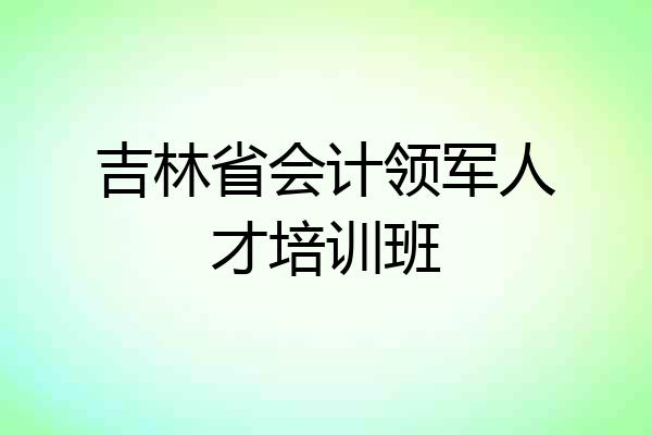 吉林省会计领军人才培训班