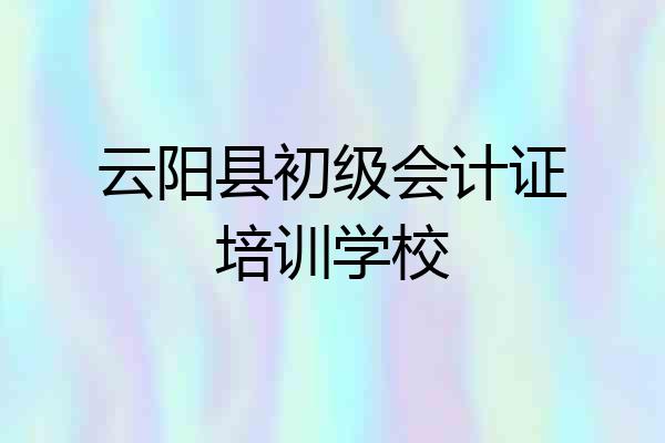 云阳县初级会计证培训学校