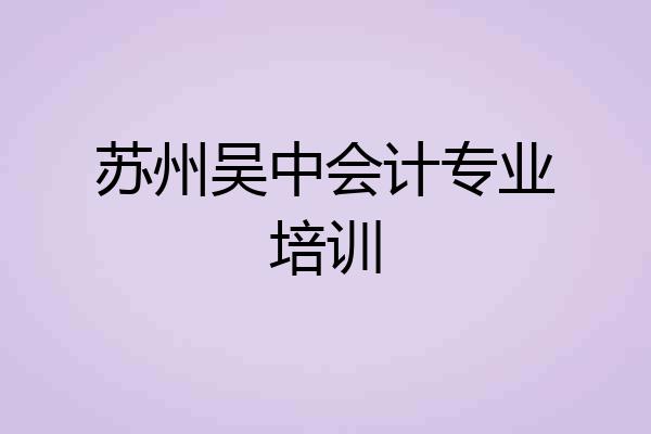 苏州吴中会计专业培训