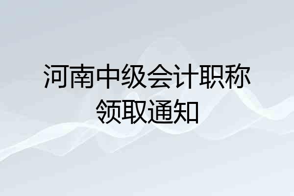 河南中级会计职称领取通知