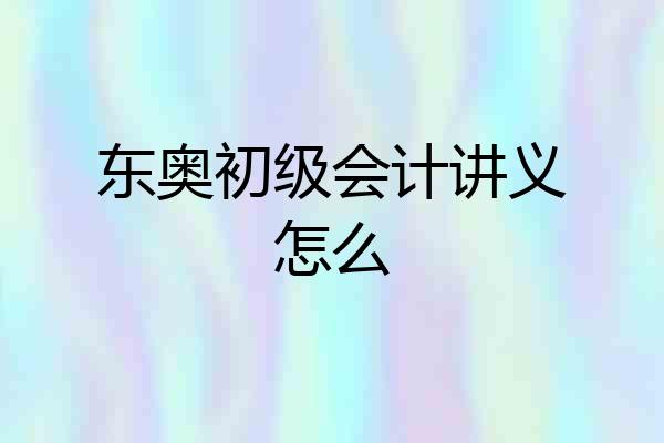 东奥初级会计讲义怎么