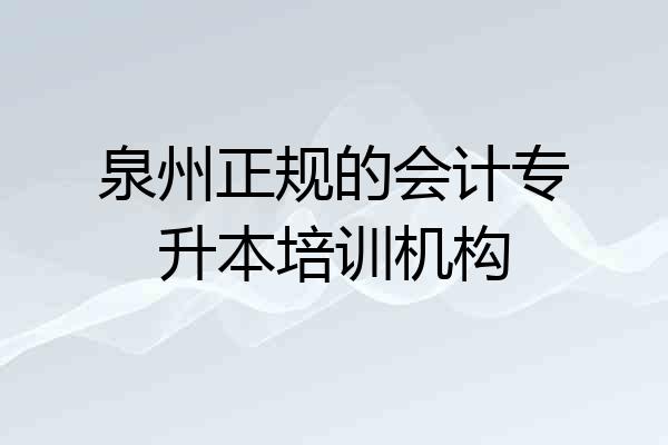 泉州正规的会计专升本培训机构