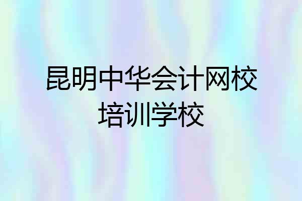 昆明中华会计网校培训学校