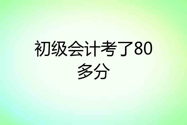 初级会计考了80多分