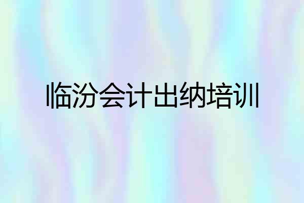 临汾会计出纳培训
