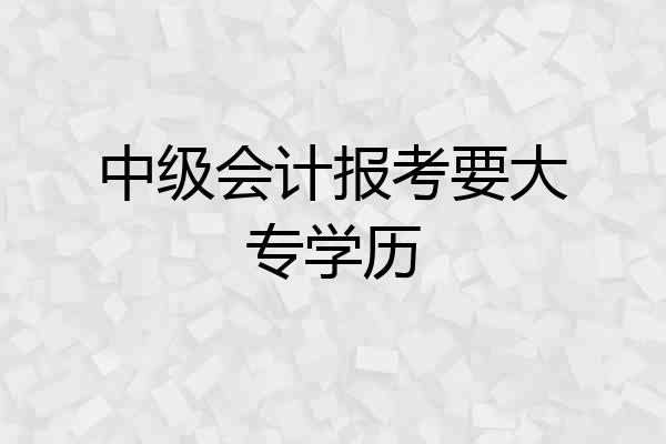 中级会计报考要大专学历