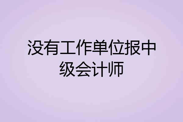 没有工作单位报中级会计师