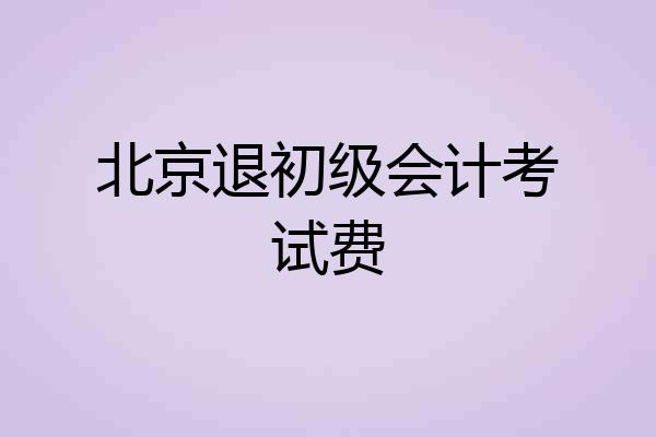 北京退初级会计考试费