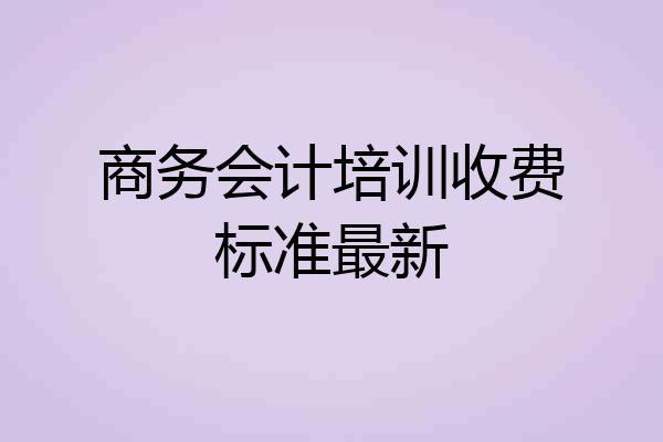商务会计培训收费标准最新