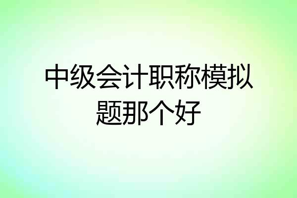 中级会计职称模拟题那个好