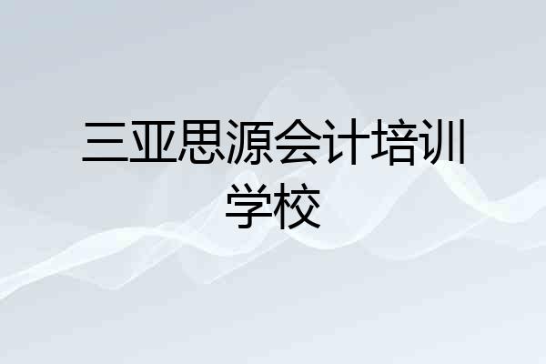三亚思源会计培训学校