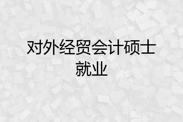 对外经贸会计硕士就业