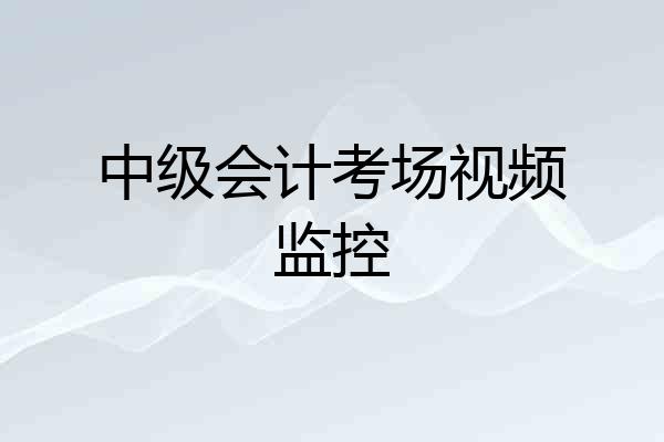 中级会计考场视频监控