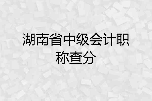 湖南省中级会计职称查分