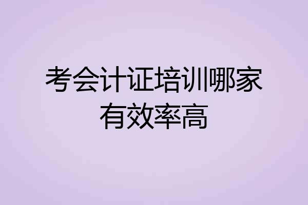 考会计证培训哪家有效率高