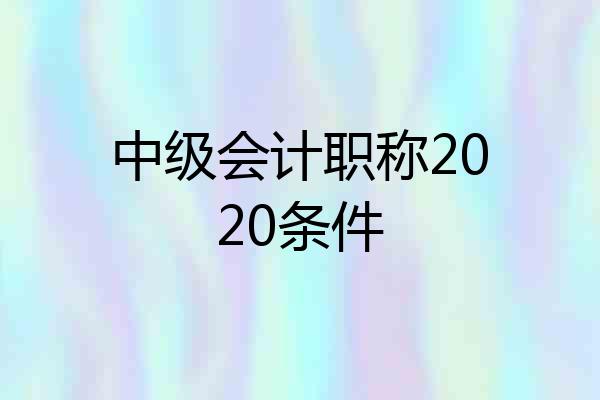中级会计职称2020条件