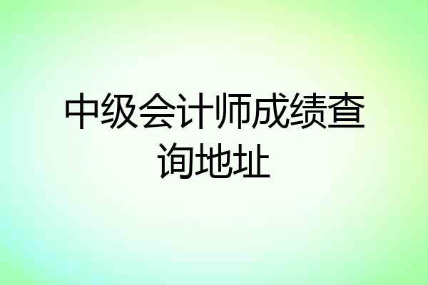 中级会计师成绩查询地址